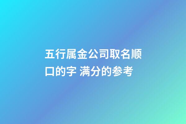 五行属金公司取名顺口的字 满分的参考-第1张-公司起名-玄机派